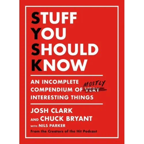 Stuff You Should Know: An Incomplete Compendium of Mostly Interesting Things