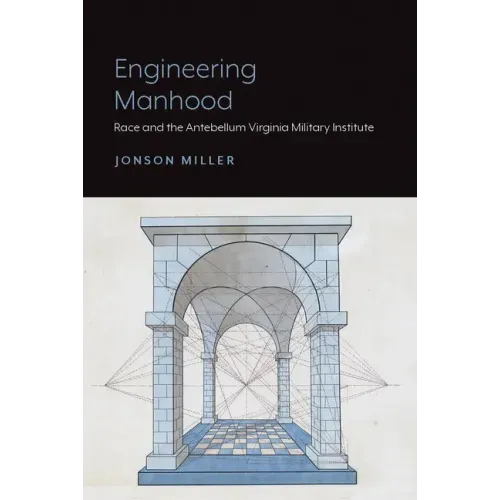 Engineering Manhood: Race and the Antebellum Virginia Military Institute