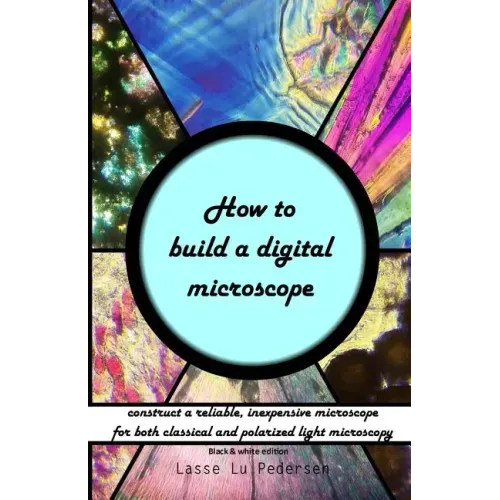 How to build a digital microscope: - construct a reliable, inexpensive microscope. Black & white edition.