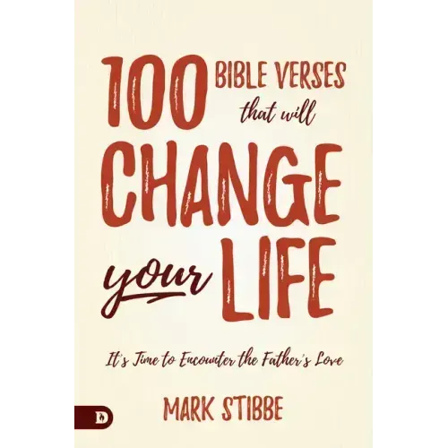 100 Bible Verses That Will Change Your Life: It's Time to Encounter the Father's Love