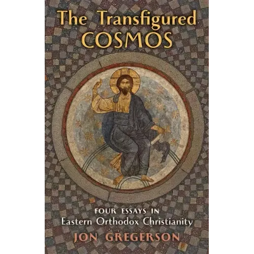 The Transfigured Cosmos: Four Essays in Eastern Orthodox Christianity