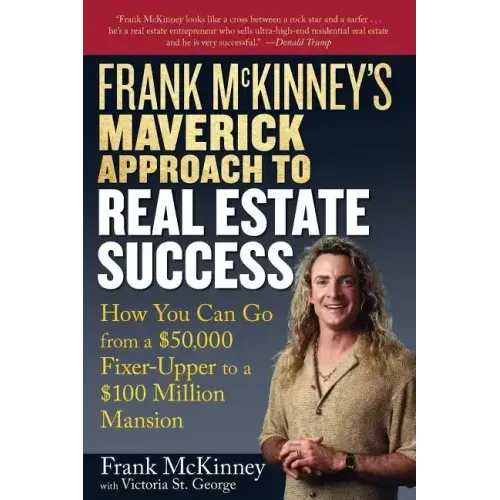 Frank McKinney's Maverick Approach to Real Estate Success: How You Can Go from a $50,000 Fixer-Upper to a $100 Million Mansion