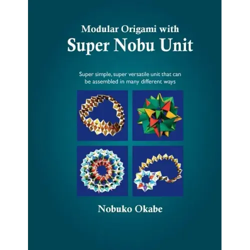 Modular Origami with Super Nobu Unit: Super Simple, super versatile unit that can be assembled in many different ways