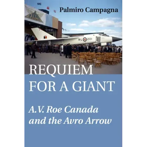 Requiem for a Giant: A.V. Roe Canada and the Avro Arrow