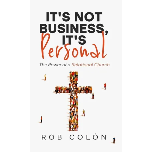 It's Not Business, It's Personal: The Power of a Relational Church