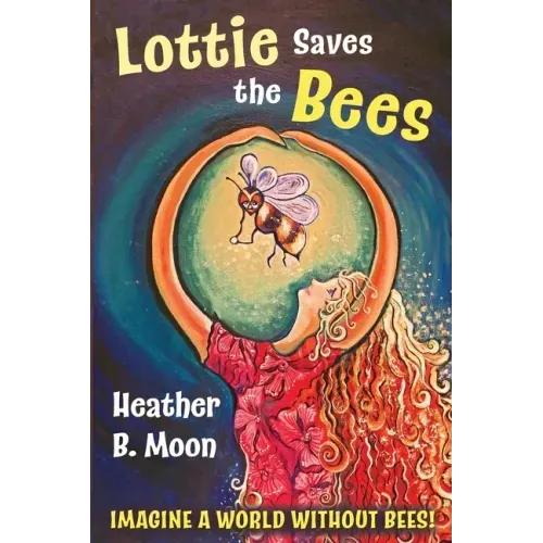 Lottie Saves the Bees: Imagine a world without bees!