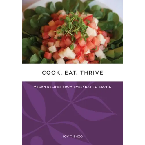 Cook, Eat, Thrive: Vegan Recipes from Everyday to Exotic