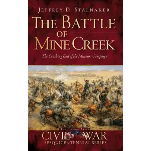 The Battle of Mine Creek: The Crushing End of the Missouri Campaign