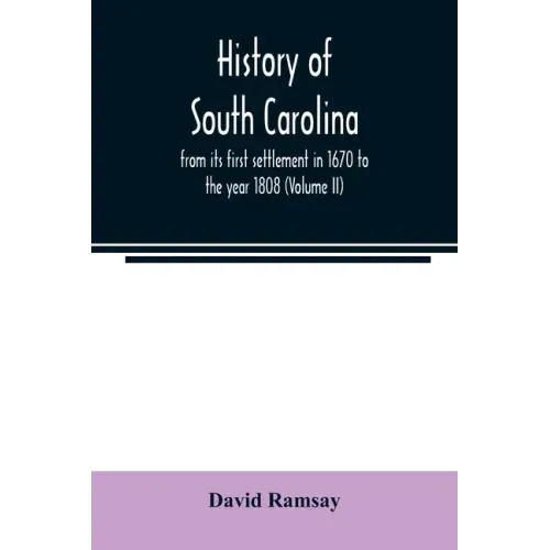 History of South Carolina: from its first settlement in 1670 to the year 1808 (Volume II)