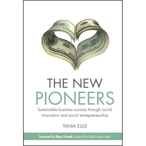 The New Pioneers: Sustainable Business Success Through Social Innovation and Social Entrepreneurship