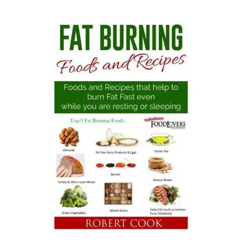 Fat Burning Foods and Recipes: Foods and Recipes That Help to Burn Fat Fast Even While You Are Resting or Sleeping