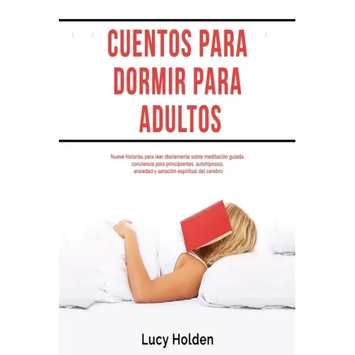 Cuentos para dormir para adultos: Nueve historias para leer diariamente sobre meditación guiada, conciencia para principiantes, autohipnosis, ansiedad