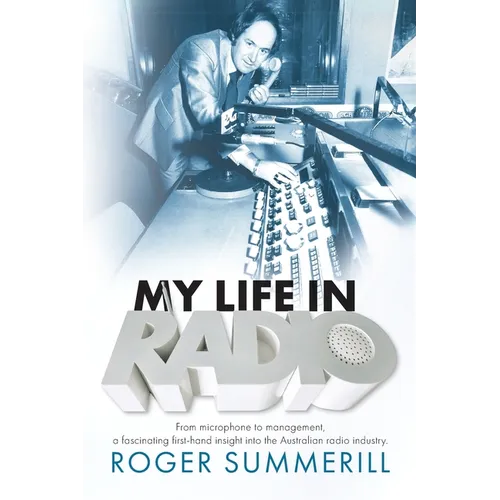 My Life In Radio: From microphone to management a fascinating first hand insight into the Australian Radio Industry
