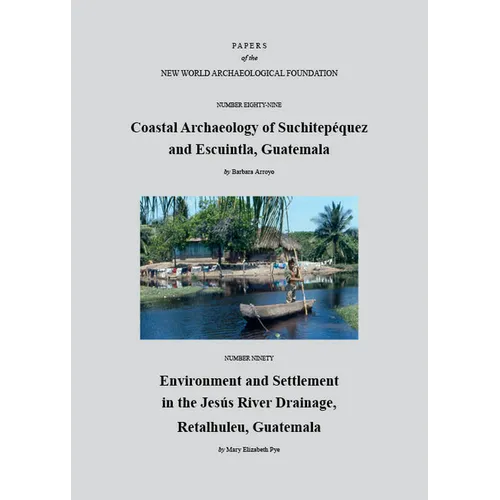 Paper Number 89: Coastal Archaeology of Suchitepéquez and Escuintla, Guatemala; Paper Number 90: Environment and Settlement in the Jesús River Drainag