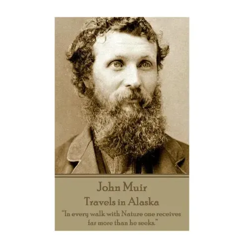 John Muir - Travels in Alaska: "In every walk with Nature one receives far more than he seeks."