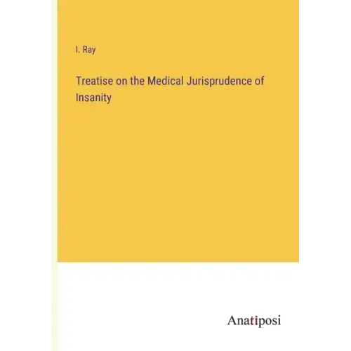 Treatise on the Medical Jurisprudence of Insanity