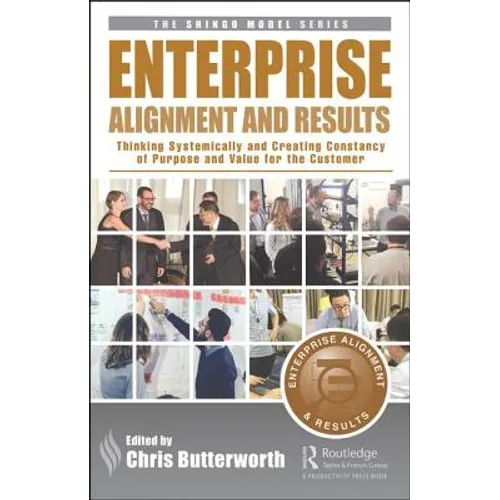 Enterprise Alignment and Results: Thinking Systemically and Creating Constancy of Purpose and Value for the Customer