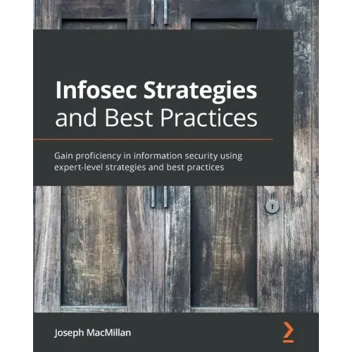 Infosec Strategies and Best Practices: Gain proficiency in information security using expert-level strategies and best practices
