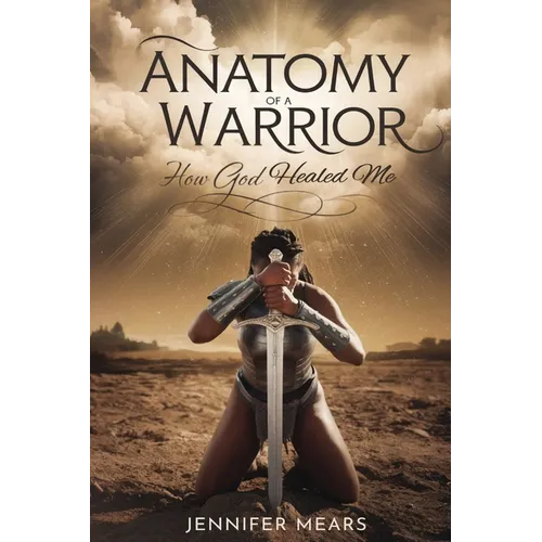 Anatomy of a Warrior: How God Healed Me