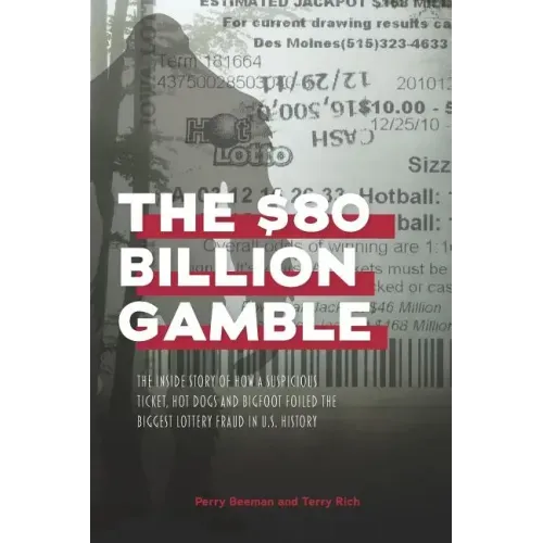 The $80 Billion Gamble: The Inside Story of How A Suspicious Ticket, Hot Dogs and Bigfoot Foiled the Biggest Lottery Fraud in U.S. History