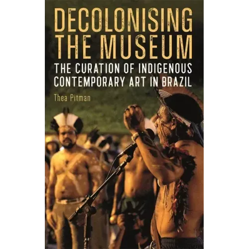 Decolonising the Museum: The Curation of Indigenous Contemporary Art in Brazil