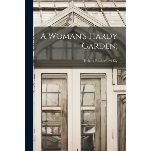 A Woman's Hardy Garden;