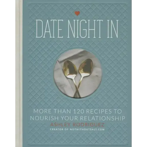 Date Night in: More Than 120 Recipes to Nourish Your Relationship