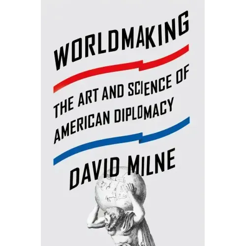 Worldmaking: The Art and Science of American Diplomacy