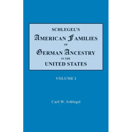 Schlegel's American Families of German Ancestry in the United States. In Four Volumes. Volume I