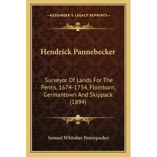 Hendrick Pannebecker: Surveyor of Lands for the Penns, 1674-1754, Flomborn, Germantown and Skippack (1894)