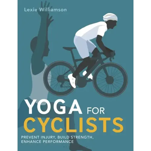 Yoga for Cyclists: Prevent Injury, Build Strength, Enhance Performance