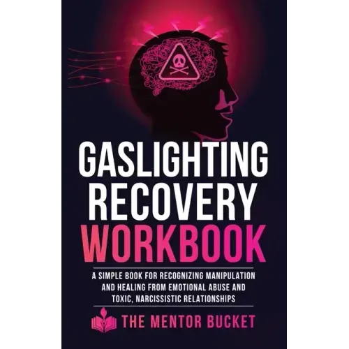 Gaslighting Recovery Workbook: A Simple Book for Recognizing Manipulation and Healing from Emotional Abuse and Toxic, Narcissistic Relationships