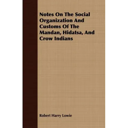 Notes On The Social Organization And Customs Of The Mandan, Hidatsa, And Crow Indians
