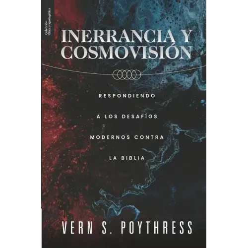 Inerrancia y Cosmovision: Respondiendo a los desafios modernos contra la Biblia