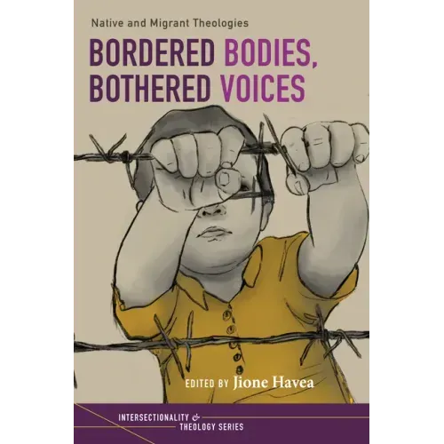 Bordered Bodies, Bothered Voices: Native and Migrant Theologies