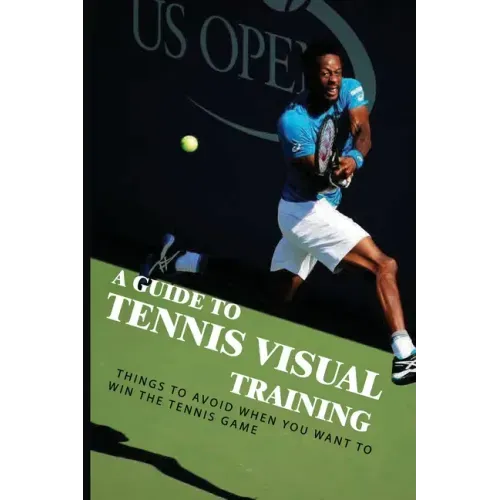 A Guide To Tennis Visual Training: Things To Avoid When You Want To Win The Tennis Game: Visual Training For Tennis
