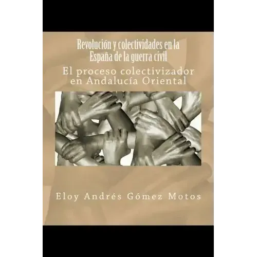 Revolución y colectividades en la España de la guerra civil: El proceso colectivizador en Andalucía Oriental