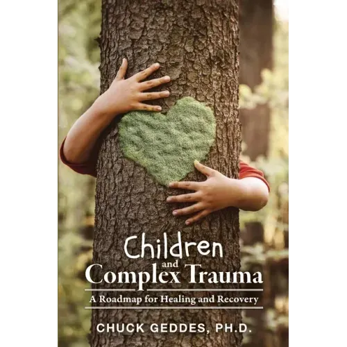 Children and Complex Trauma: A Roadmap for Healing and Recovery