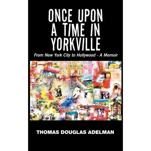 Once Upon a Time in Yorkville: From New York City to Hollywood - a Memoir