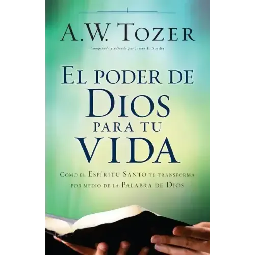 El Poder de Dios Para Tu Vida: Cómo El Espíritu Santo Te Transforma Por Medio de la Palabra de Dios