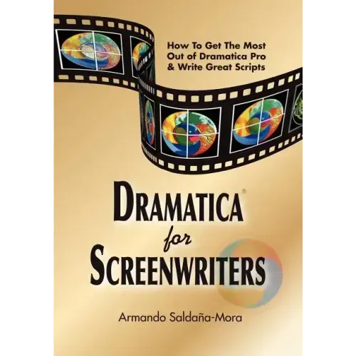 Dramatica(r) for Screenwriters: How to Get the Most out of Dramatica(r) Pro & Write Great Scripts