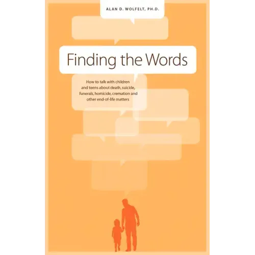 Finding the Words: How to Talk with Children and Teens about Death, Suicide, Homicide, Funerals, Cremation, and Other End-Of-Life Matters