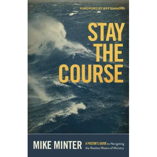 Stay the Course: A Pastor's Guide to Navigating the Restless Waters of Ministry