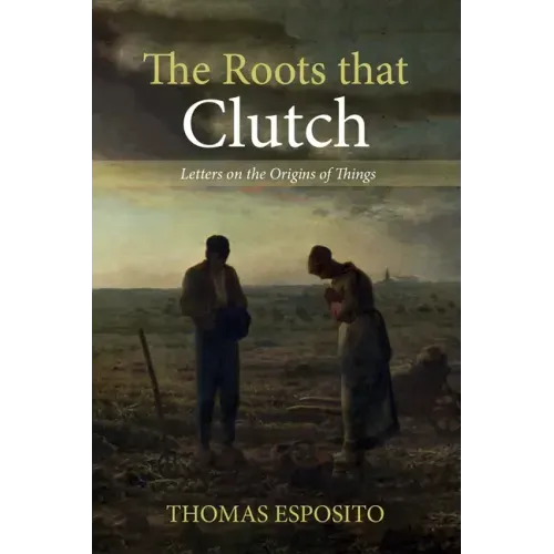 The Roots That Clutch: Letters on the Origins of Things