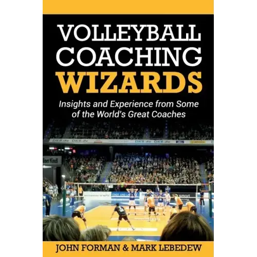 Volleyball Coaching Wizards: Insights and Experience from Some of the World's Great Coaches