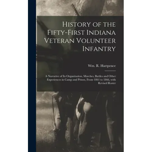 History of the Fifty-first Indiana Veteran Volunteer Infantry: a Narrative of Its Organization, Marches, Battles and Other Experiences in Camp and Pri