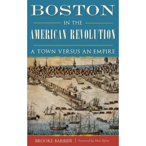 Boston in the American Revolution: A Town Versus an Empire