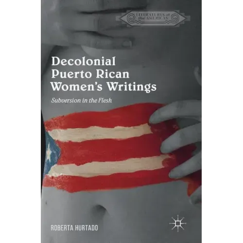 Decolonial Puerto Rican Women's Writings: Subversion in the Flesh