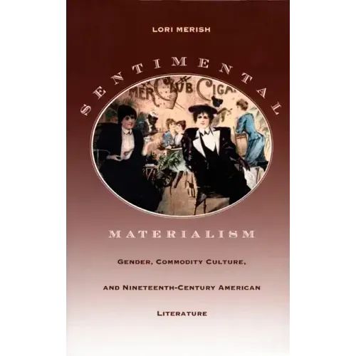 Sentimental Materialism: Gender, Commodity Culture, and Nineteenth-Century American Literature