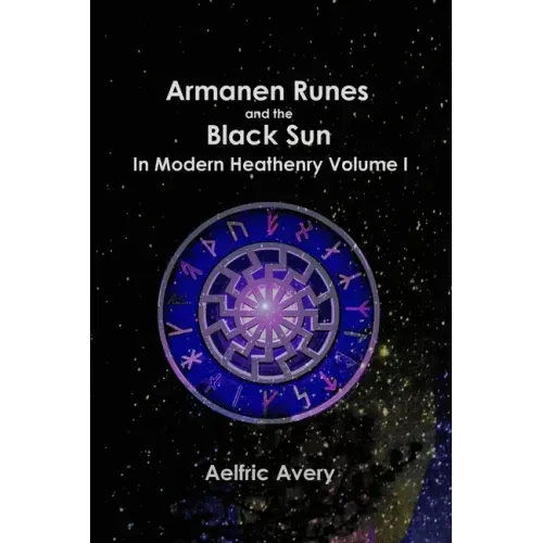 Armanen Runes and the Black Sun in Modern Heathenry Volume I